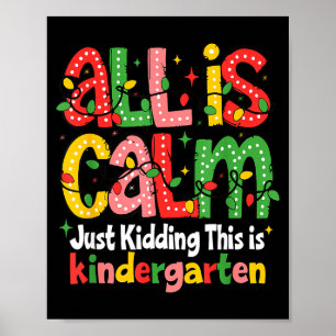 All Is Calm Just Kidding This Is Kindergarten Teac Poster