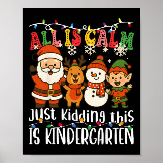 All Is Calm Just Kidding This Is Kindergarten Xmas Poster