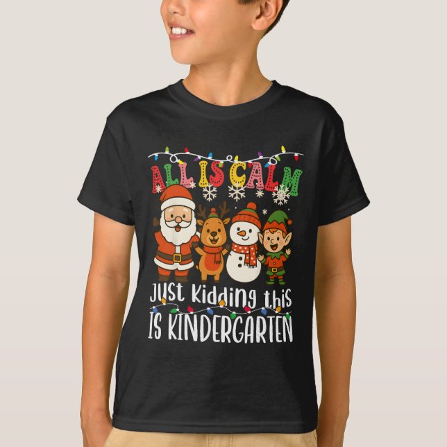 All Is Calm Just Kidding This Is Kindergarten Xmas T-Shirt (Front)