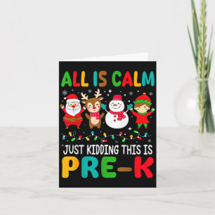 All Is Calm Just Kidding This Is Pre-k Christmas T Card