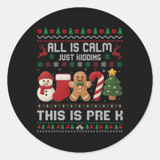 All Is Calm Just Kidding This Is Pre K Christmas T Classic Round Sticker