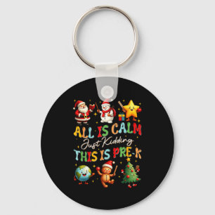 All Is Calm Just Kidding This Is Pre-k Christmas T Key Ring