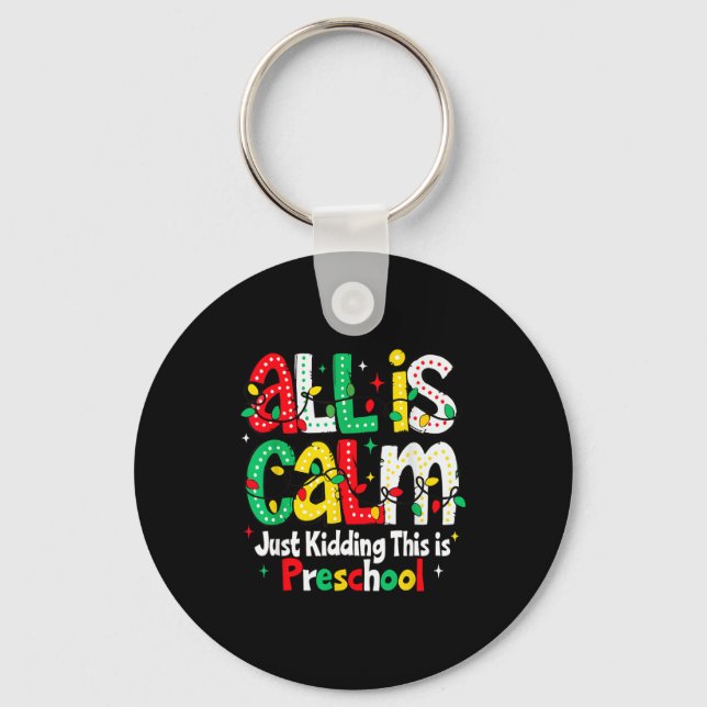 All Is Calm Just Kidding This Is Preschool Teacher Key Ring (Front)