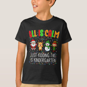 All Is Calm Just Kidding This Kindergarten Christm T-Shirt