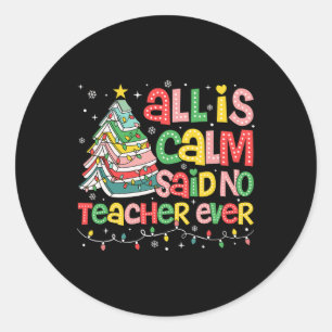 All Is Calm Said No Teacher Ever Funny Book Christ Classic Round Sticker