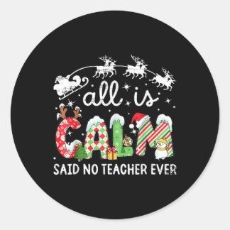 All Is Calm Said No Teacher Ever Funny Christmas T Classic Round Sticker