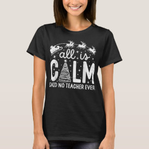 All is Calm Said No Teacher Ever Funny Christmas T-Shirt