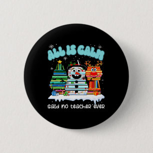 All Is Calm Said No Teacher Ever Funny Teacher Chr 6 Cm Round Badge