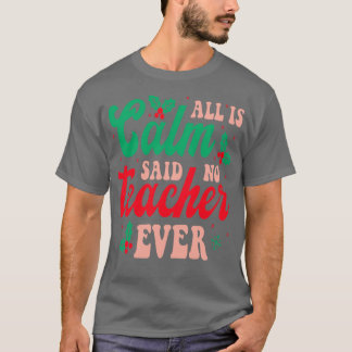 All is Calm Said No Teacher Ever Funny Teacher Chr T-Shirt