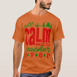 All is Calm Said No Teacher Ever Funny Teacher Chr T-Shirt