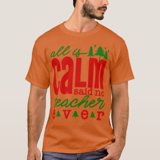 All is Calm Said No Teacher Ever Funny Teacher Chr T-Shirt