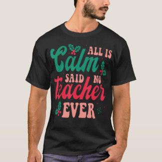 All Is Calm Said No Teacher Ever Funny Teacher Chr T-Shirt