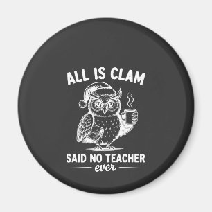 All is clam said no teacher ever christmas owl magnet