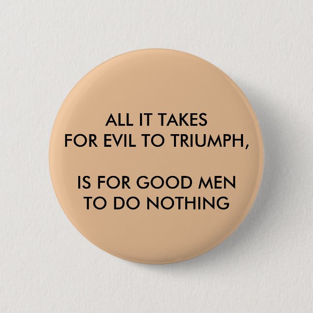 ALL IT TAKES FOR EVIL TO TRIUMPH, Round Button (Front)