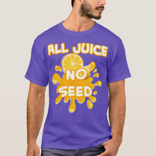 all juice no seed1 T-Shirt
