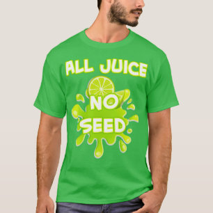 All Juice No Seed T-Shirt