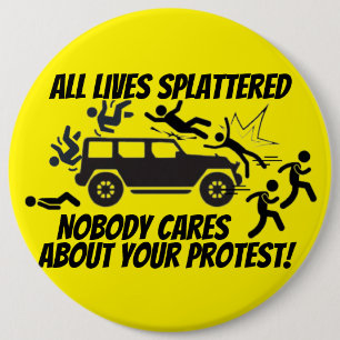 ALL LIVES SPLATTERED NOBODY CARES ABOUT YOUR 6 CM ROUND BADGE