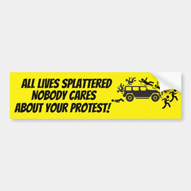 ALL LIVES SPLATTERED NOBODY CARES ABOUT YOUR  BUMPER STICKER (Front)