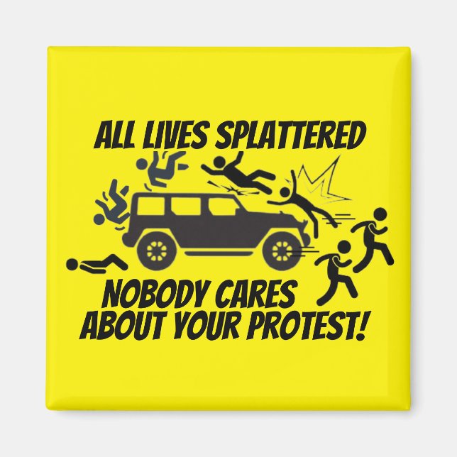 ALL LIVES SPLATTERED NOBODY CARES ABOUT YOUR  MAGNET (Front)