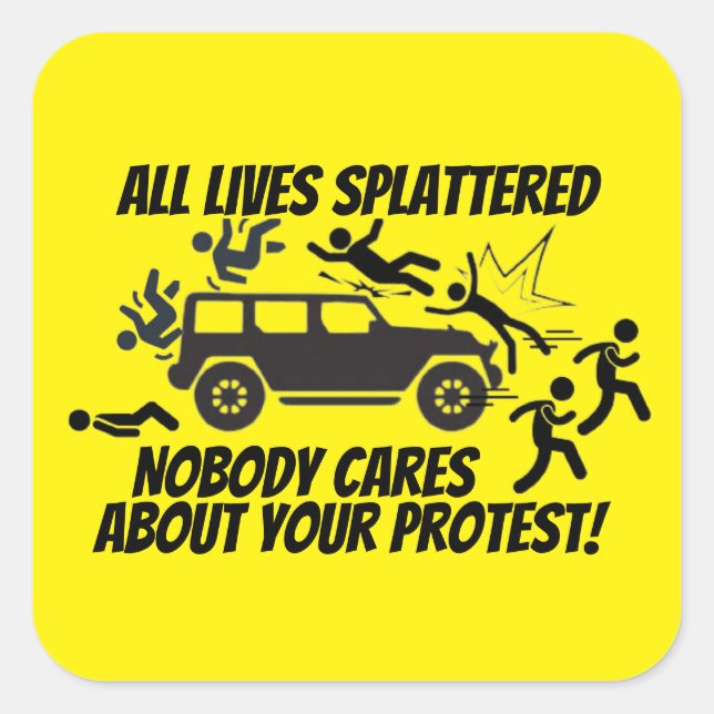 ALL LIVES SPLATTERED NOBODY CARES ABOUT YOUR  SQUARE STICKER (Front)