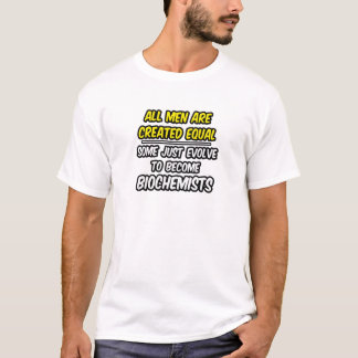 All Men Are Created Equal...Biochemists T-Shirt