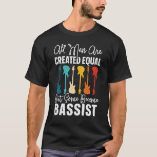 All Men Are Created Equal But Some Became Bass Gui T-Shirt