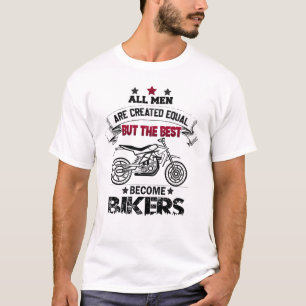 All men are created equal but the best become bike T-Shirt
