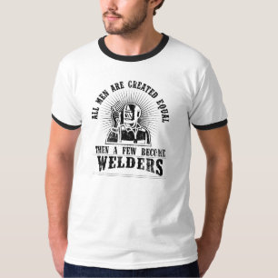 All Men are Created Equal, Then a few become Welde T-Shirt