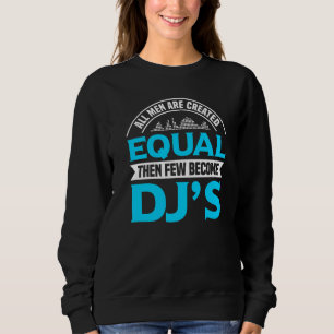All Men Are Created Equal Then Few Become Dj Enthu Sweatshirt