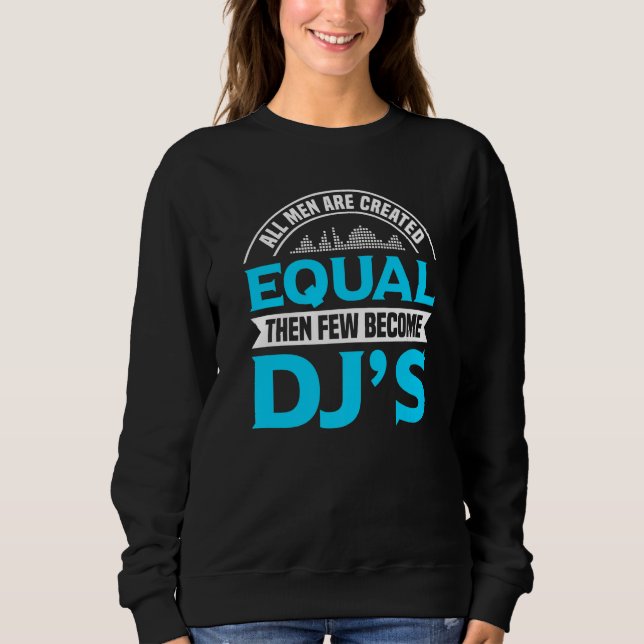 All Men Are Created Equal Then Few Become Dj Enthu Sweatshirt (Front)