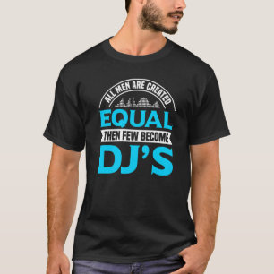 All Men Are Created Equal Then Few Become Dj Enthu T-Shirt