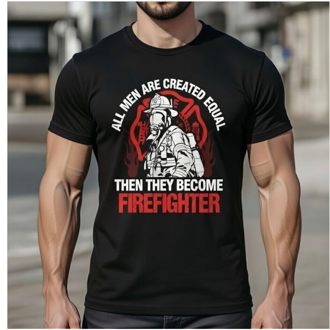 All Men Are Created Equal Then They Become Fireman T-Shirt (Creator Uploaded)