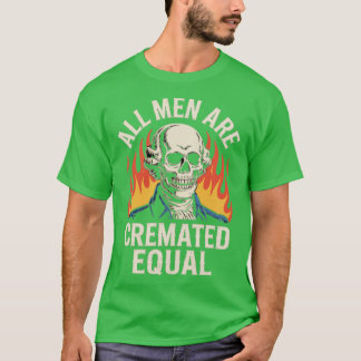 All Men Are Cremated Equal T-Shirt