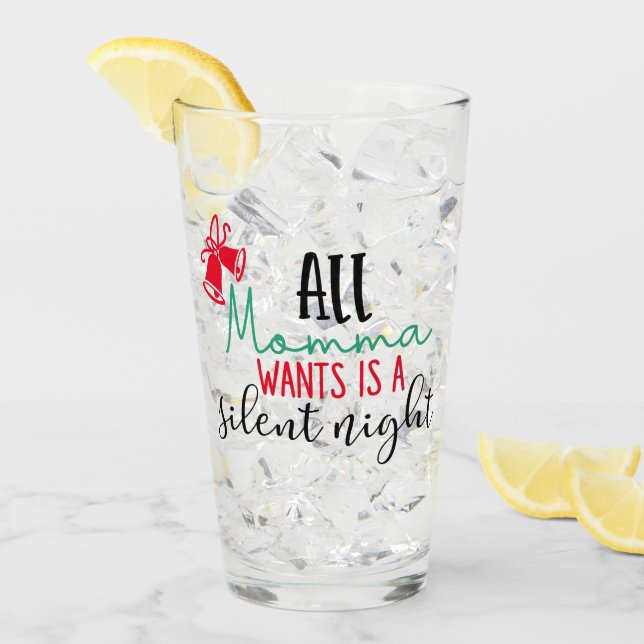 All Momma Wants is a Silent Night | XMAS Drinking Glass (Front Ice)