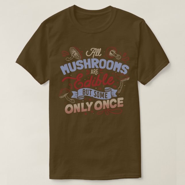 All Mushrooms Are Edible But Come Only Once by Tob T-Shirt (Design Front)