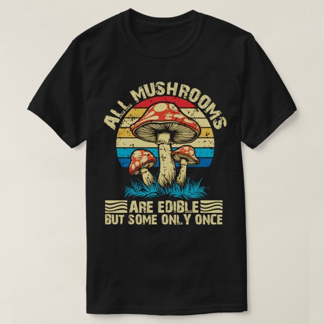 all mushrooms are edible but some only once 2 T-Shirt (Design Front)