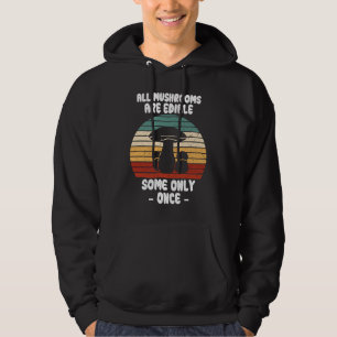 All Mushrooms Are Edible Some Only Once Foraging M Hoodie