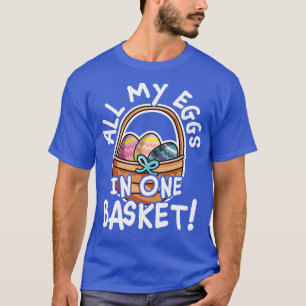 All My Eggs In One Basket Funny Easter Day Egg Hun T-Shirt