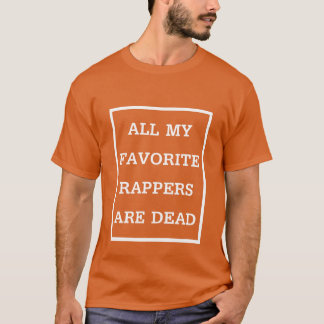 All My Favorite Rappers Are Dead gift T-Shirt