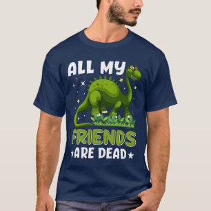 All My Friends are Dead Dinosaur Funny Dino Gifts T-Shirt