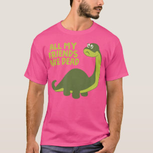 All My Friends Are Dead Kids Funny Nerdy Dinosaur T-Shirt