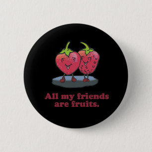 ALL MY FRIENDS ARE FRUITS 6 CM ROUND BADGE