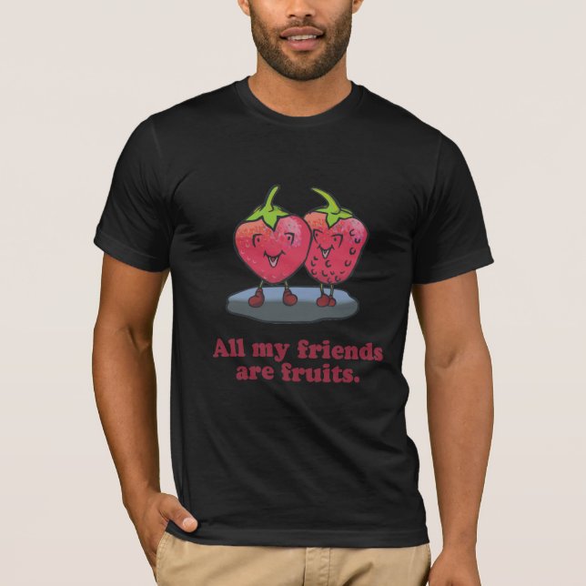ALL MY FRIENDS ARE FRUITS T-Shirt (Front)