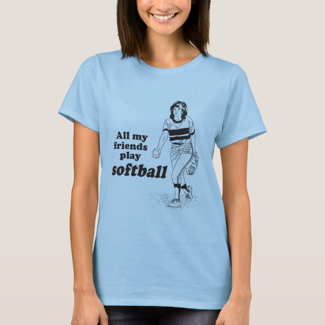All my friends play softball T-Shirt (Front)