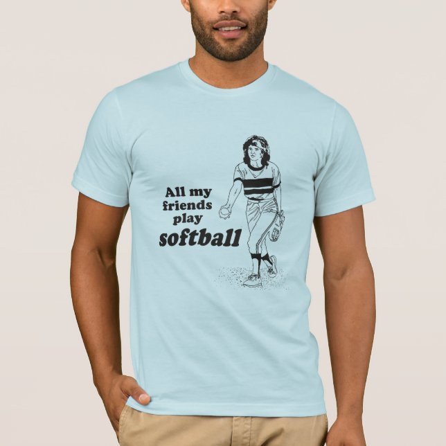 All my friends play softball T-Shirt (Front)