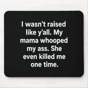 All My Mama Whooped My She Even Killed Me One Time Mouse Pad