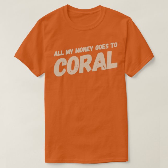 All My Money Goes To Coral Monochrome T-Shirt (Design Front)