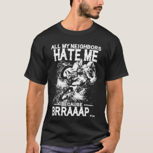 All My Neighbours Hate Me Because Brraaap T-Shirt
