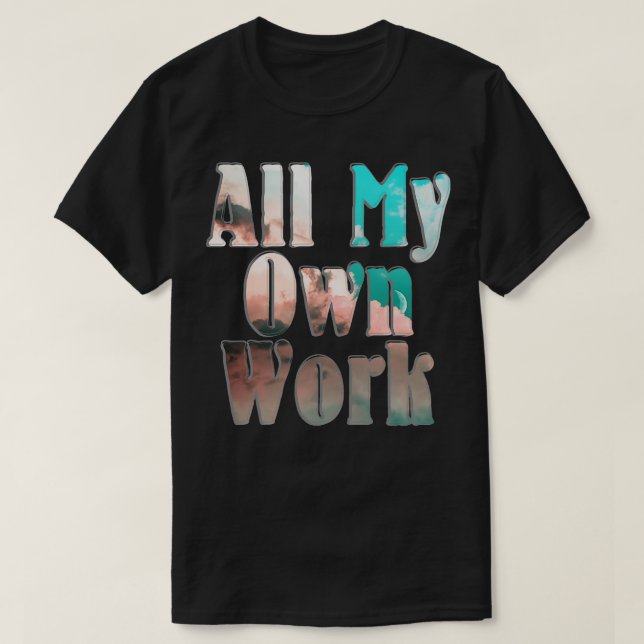 All My Own Work T-Shirt (Design Front)