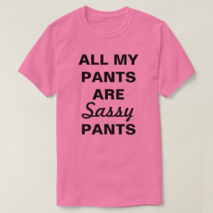 All My Pants Are Sassy Pants T-Shirt